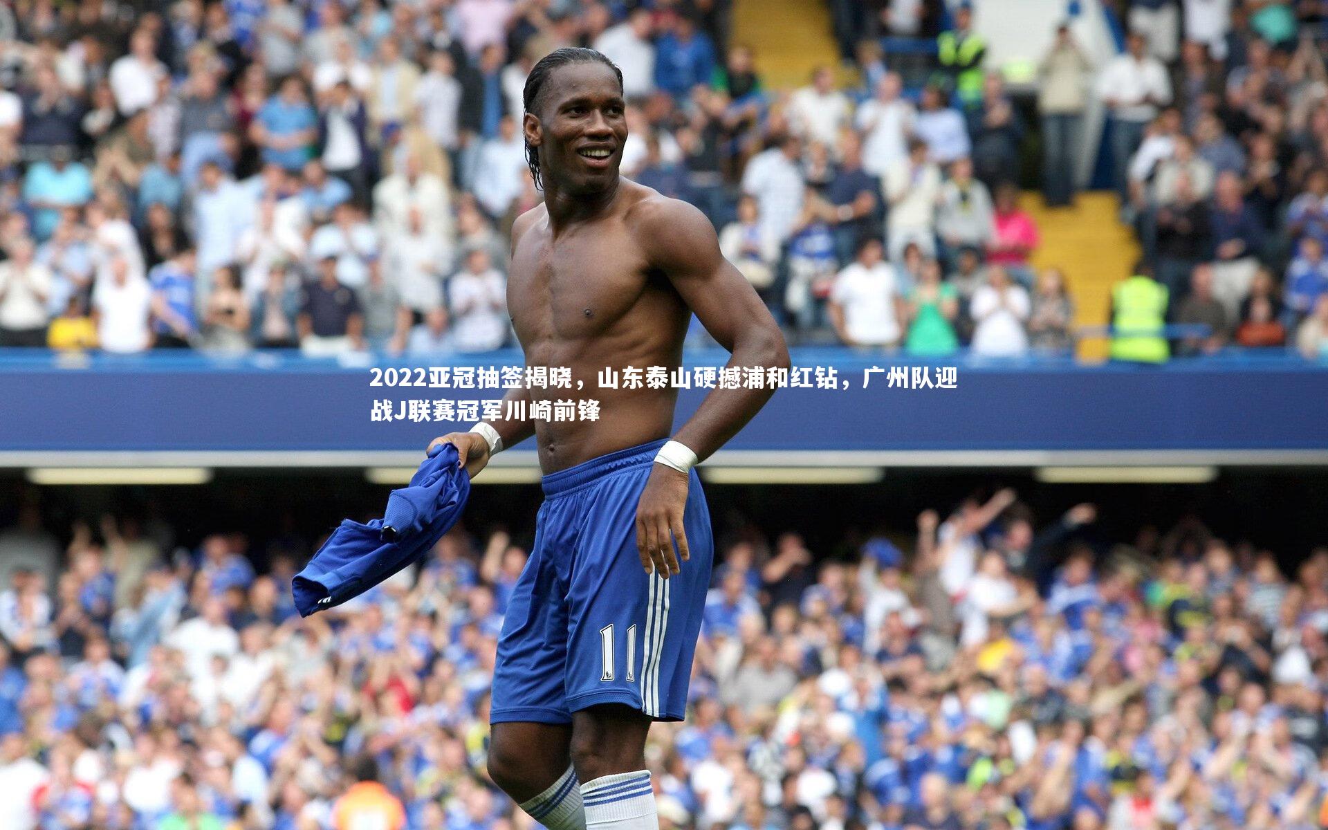 2022亚冠抽签揭晓，山东泰山硬撼浦和红钻，广州队迎战J联赛冠军川崎前锋
